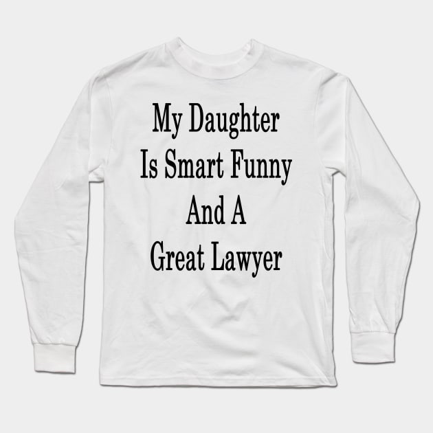 My Daughter Is Smart Funny And A Great Lawyer Long Sleeve T-Shirt by supernova23